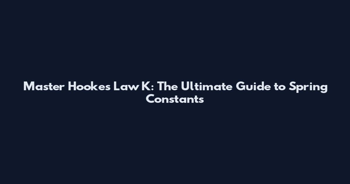 Master Hooke's Law K: The Ultimate Guide to Spring Constants