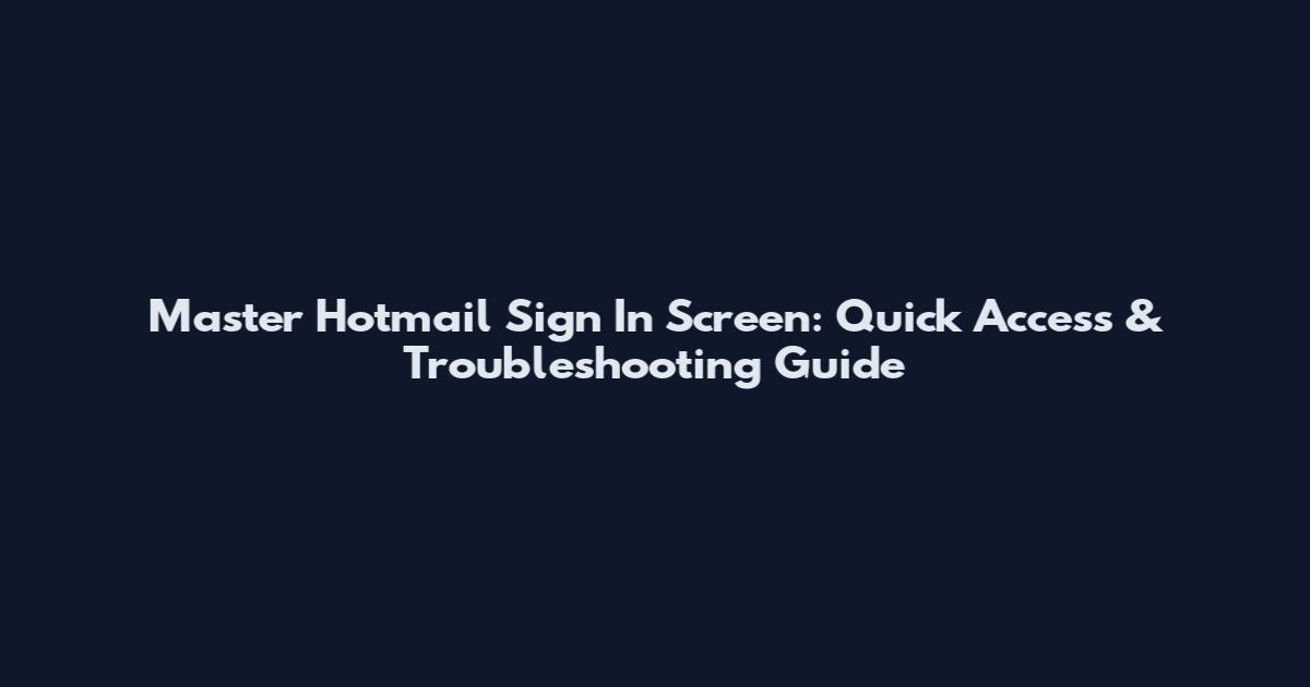 Master Hotmail Sign In Screen: Quick Access & Troubleshooting Guide