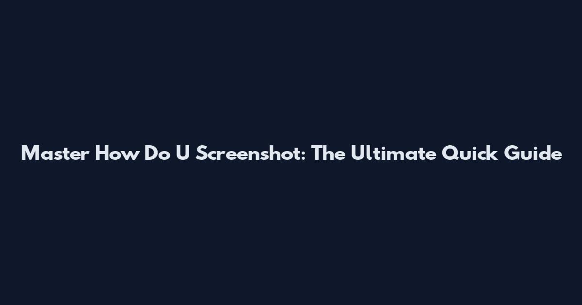 Master How Do U Screenshot: The Ultimate Quick Guide