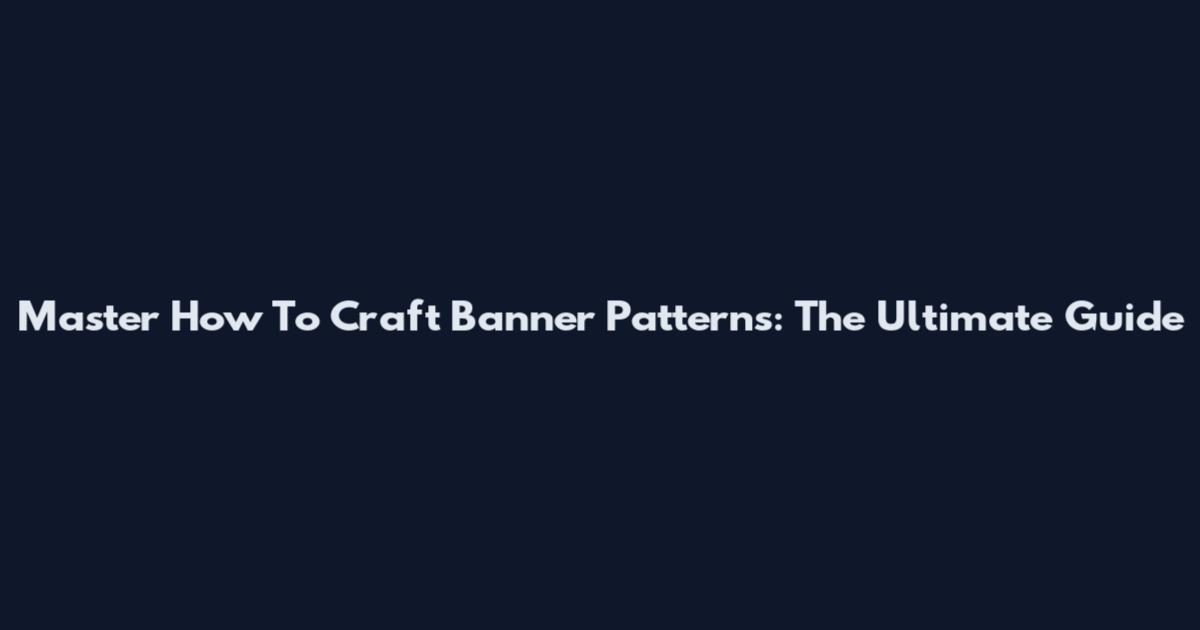 Master How To Craft Banner Patterns: The Ultimate Guide