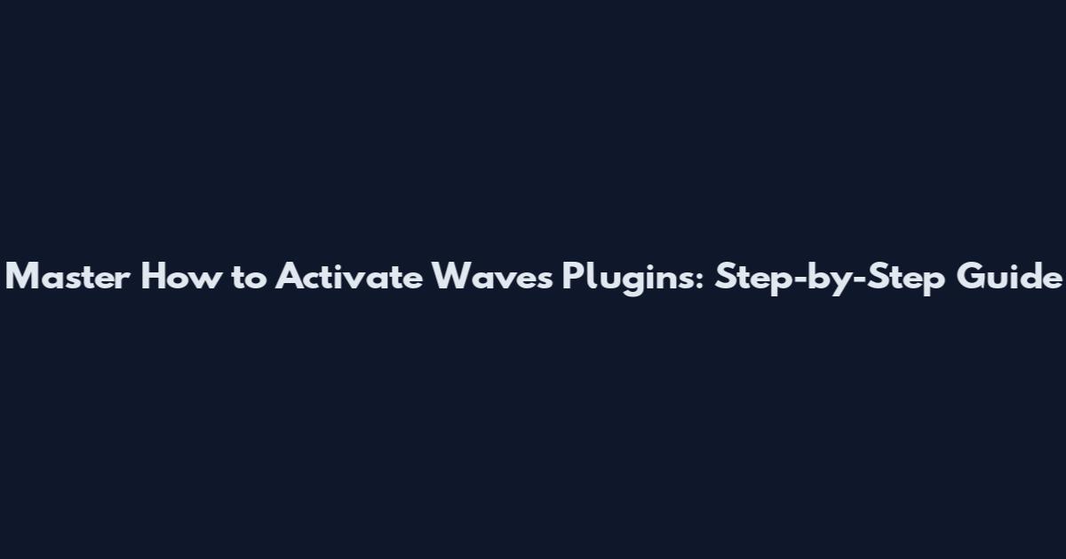 Master How to Activate Waves Plugins: Step-by-Step Guide