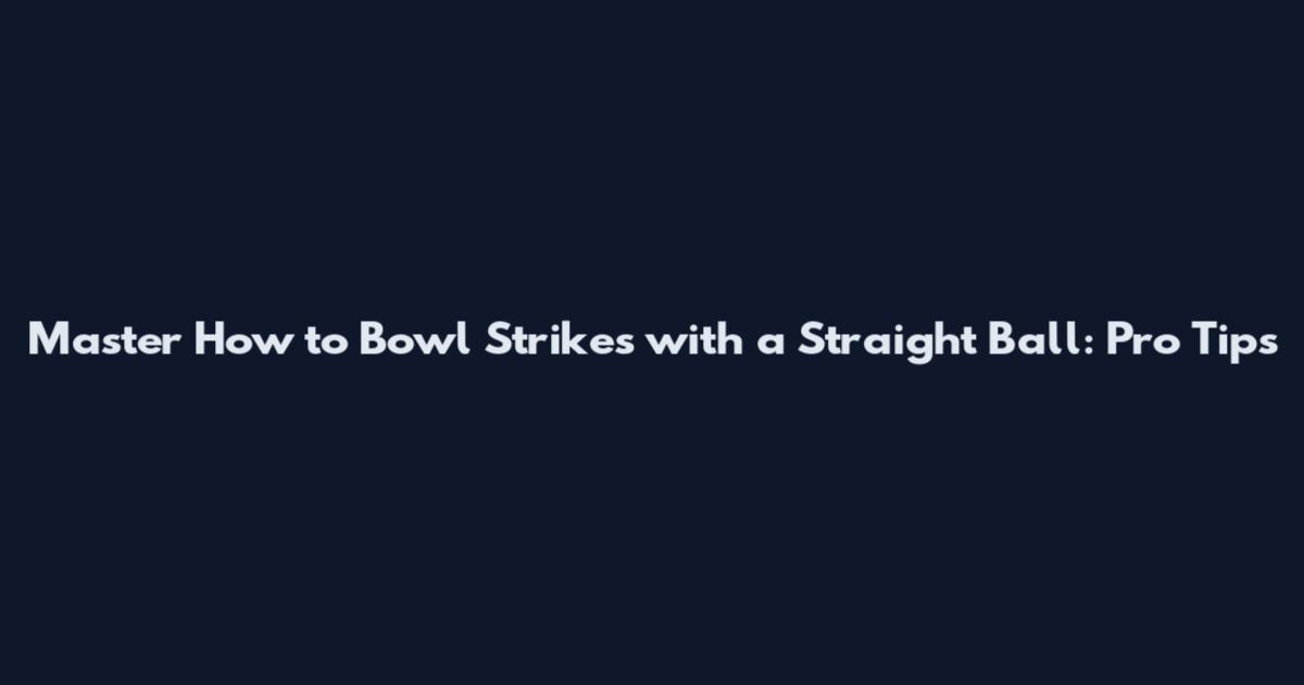 Master How to Bowl Strikes with a Straight Ball: Pro Tips