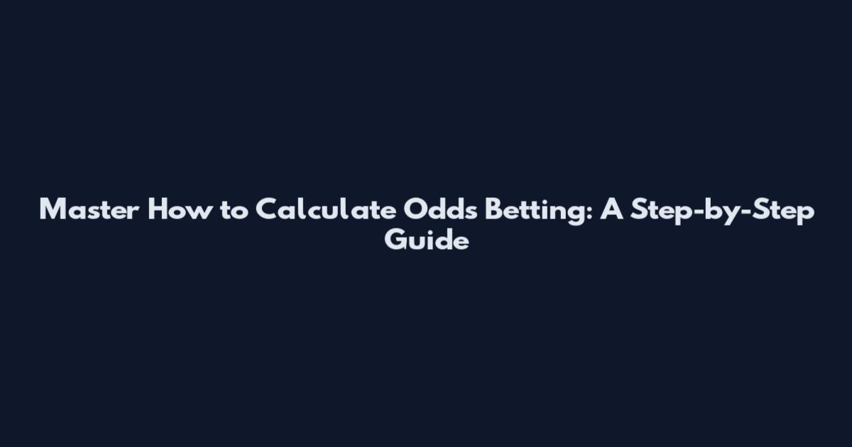 Master How to Calculate Odds Betting: A Step-by-Step Guide