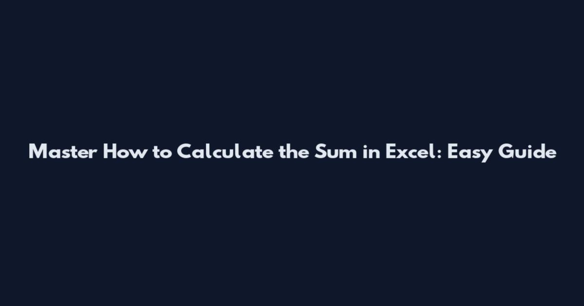 Master How to Calculate the Sum in Excel: Easy Guide