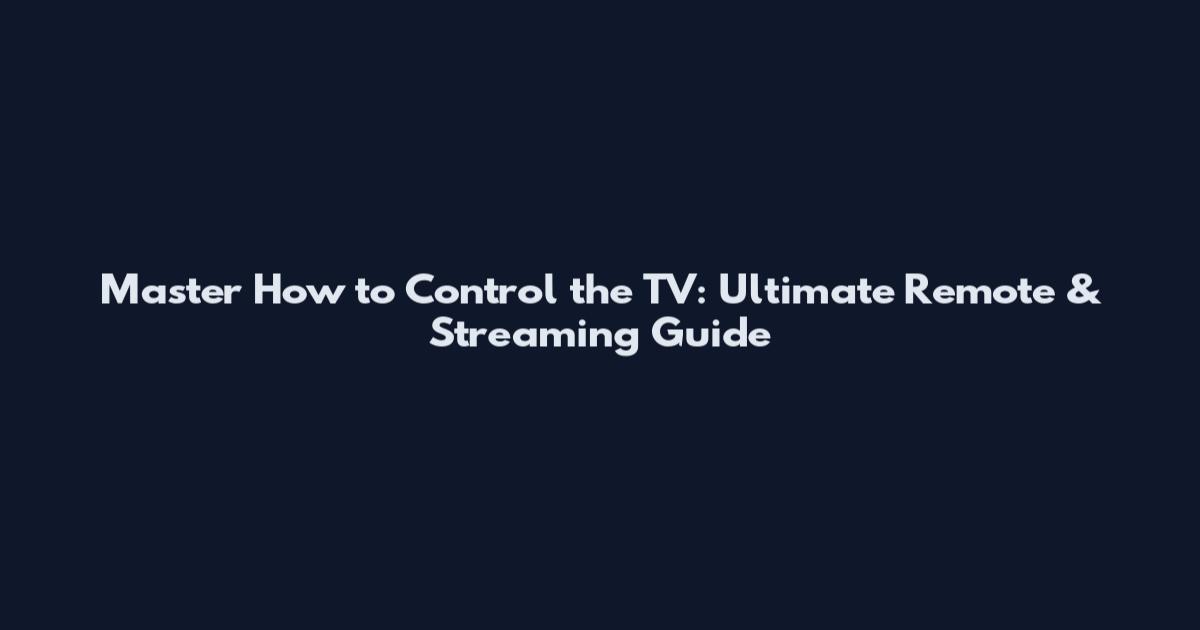 Master How to Control the TV: Ultimate Remote & Streaming Guide