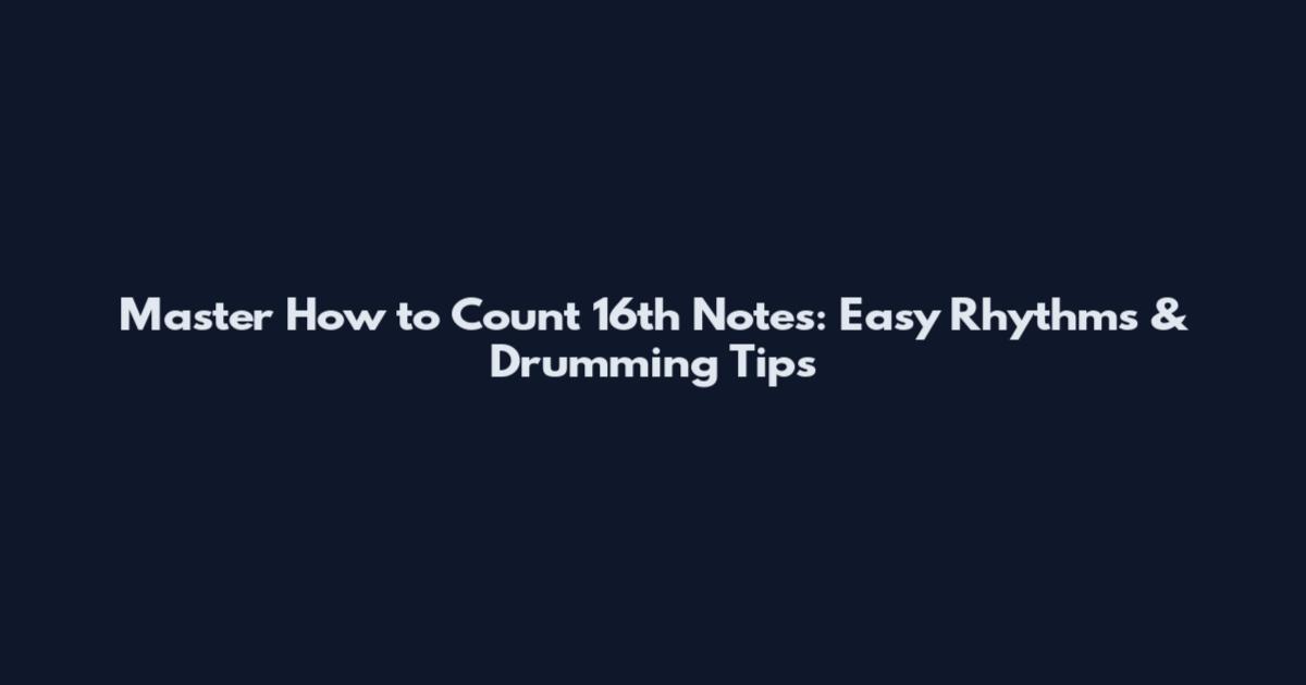 Master How to Count 16th Notes: Easy Rhythms & Drumming Tips