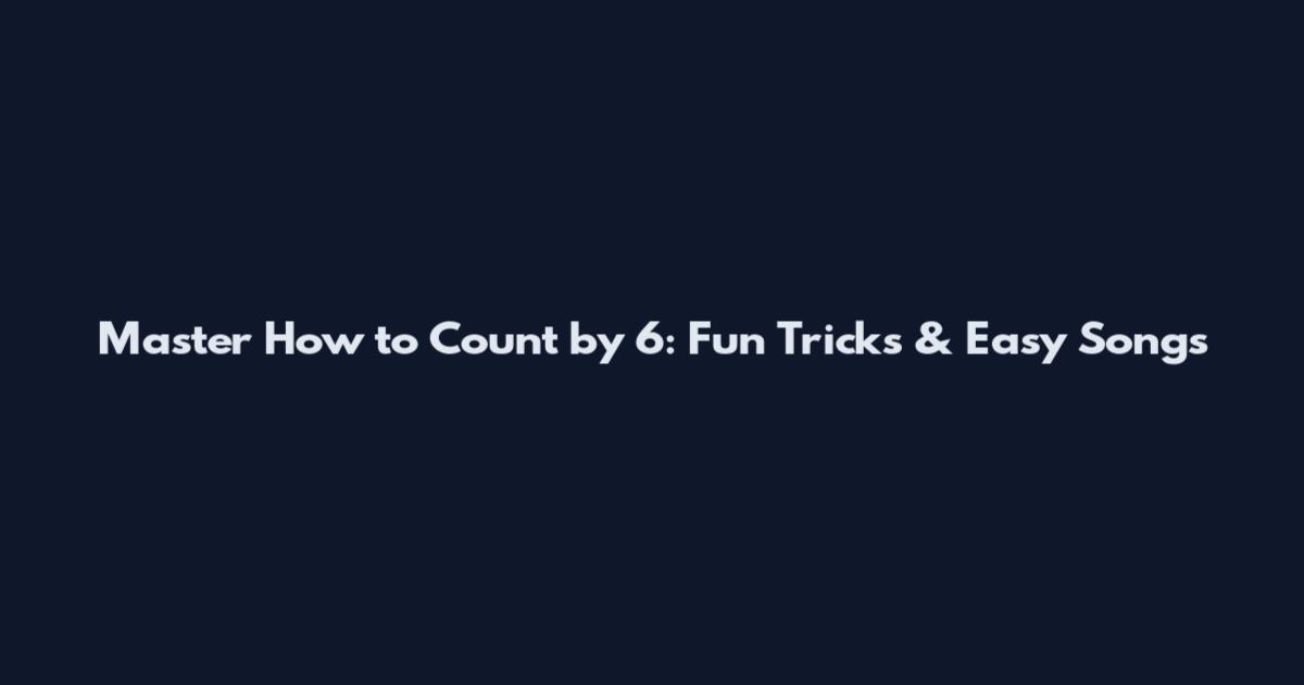 Master How to Count by 6: Fun Tricks & Easy Songs