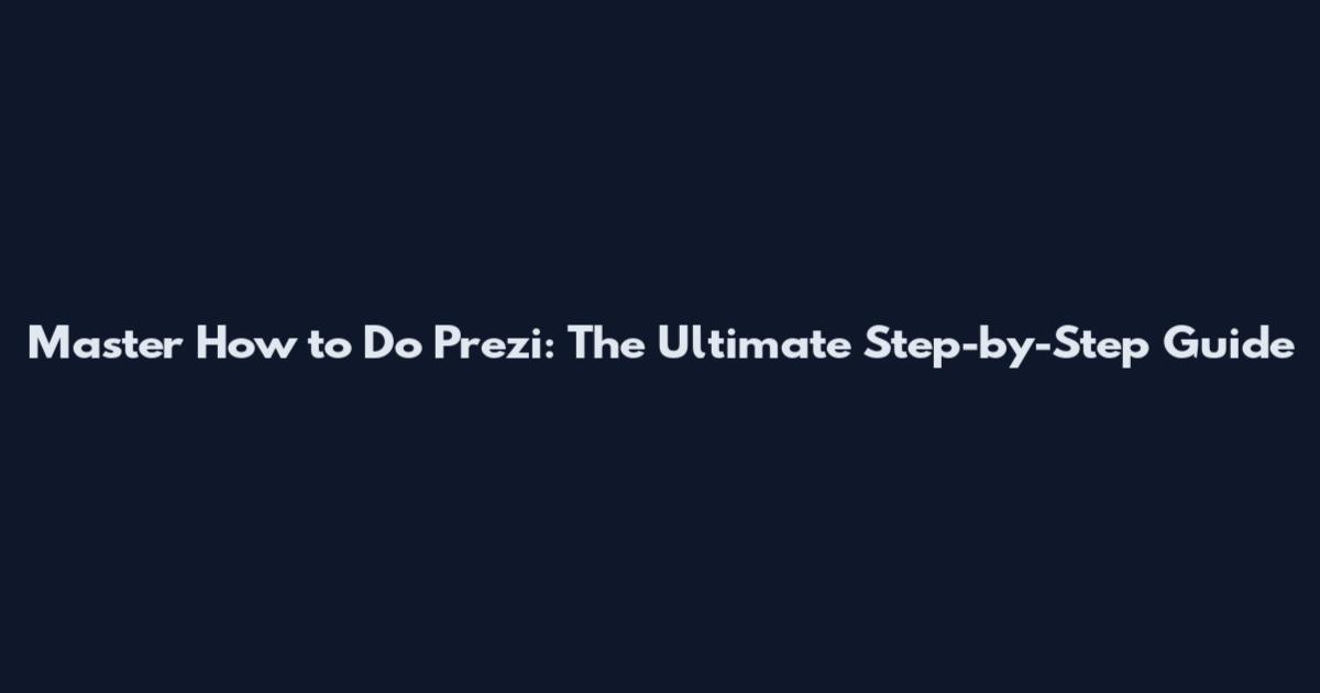 Master How to Do Prezi: The Ultimate Step-by-Step Guide