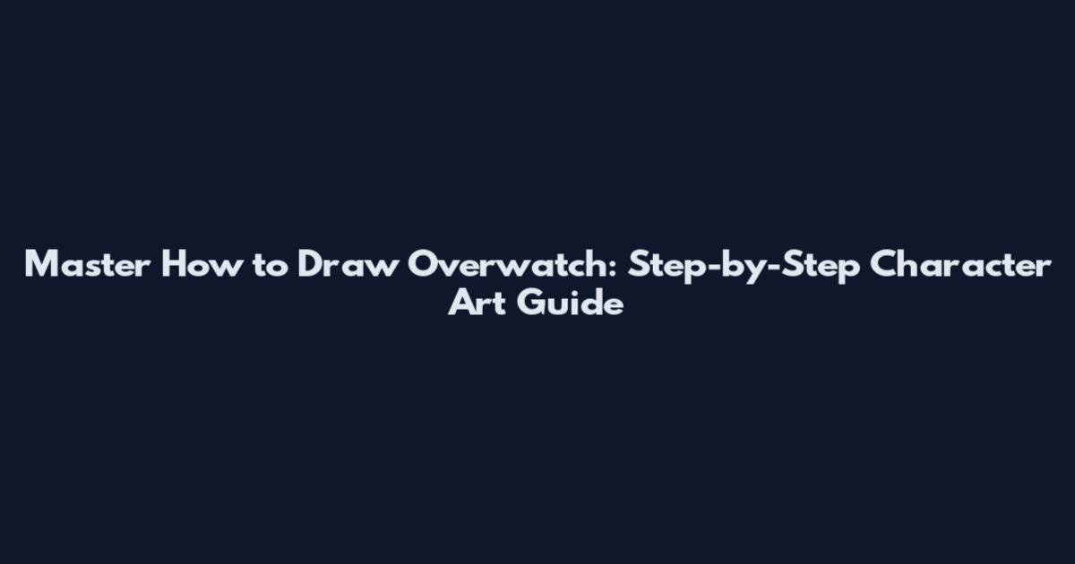 Master How to Draw Overwatch: Step-by-Step Character Art Guide