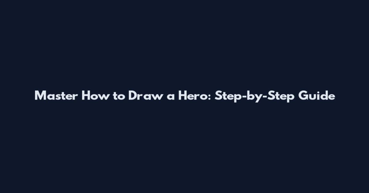 Master How to Draw a Hero: Step-by-Step Guide