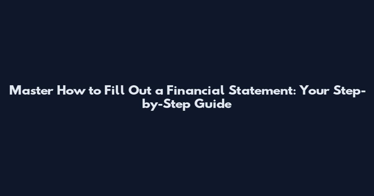 Master How to Fill Out a Financial Statement: Your Step-by-Step Guide