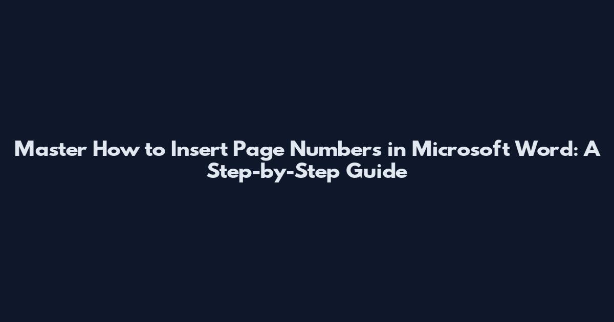 Master How to Insert Page Numbers in Microsoft Word: A Step-by-Step Guide