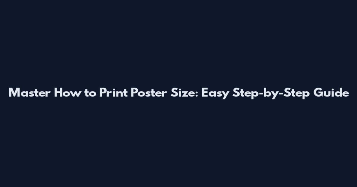 Master How to Print Poster Size: Easy Step-by-Step Guide
