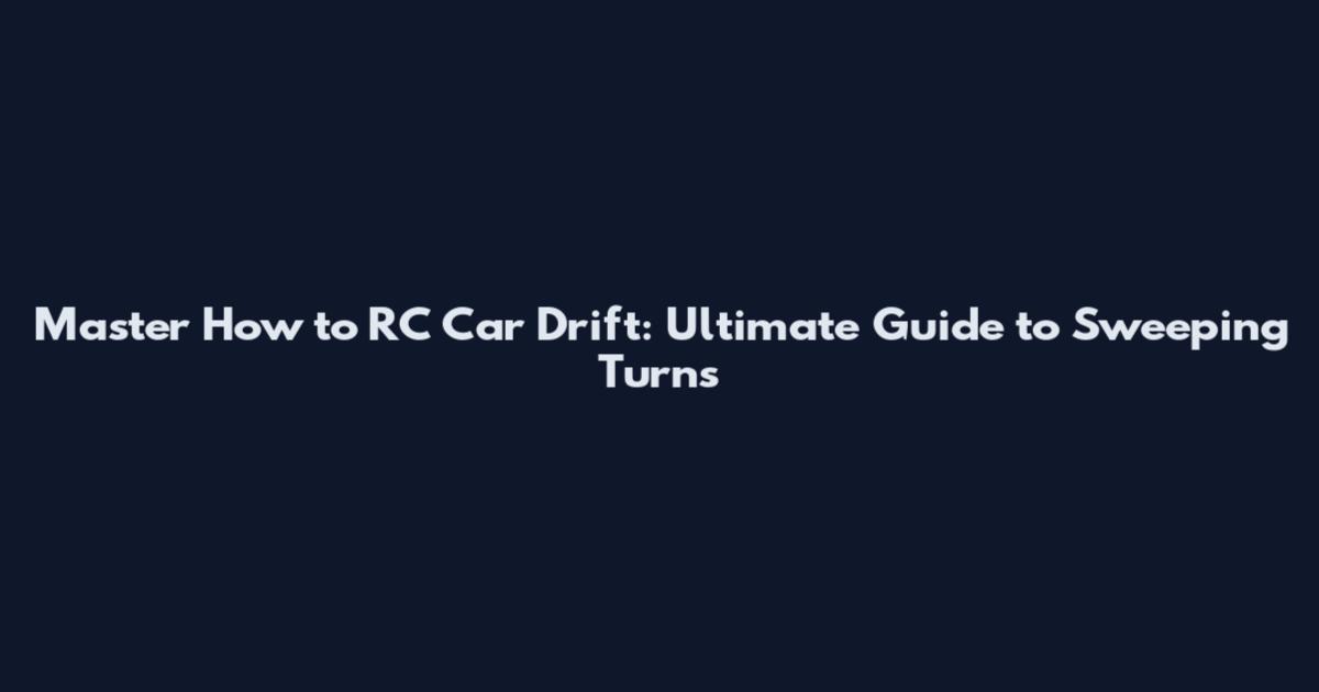 Master How to RC Car Drift: Ultimate Guide to Sweeping Turns