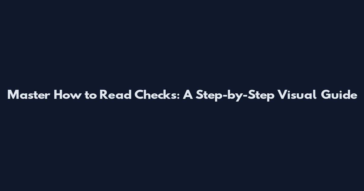 Master How to Read Checks: A Step-by-Step Visual Guide