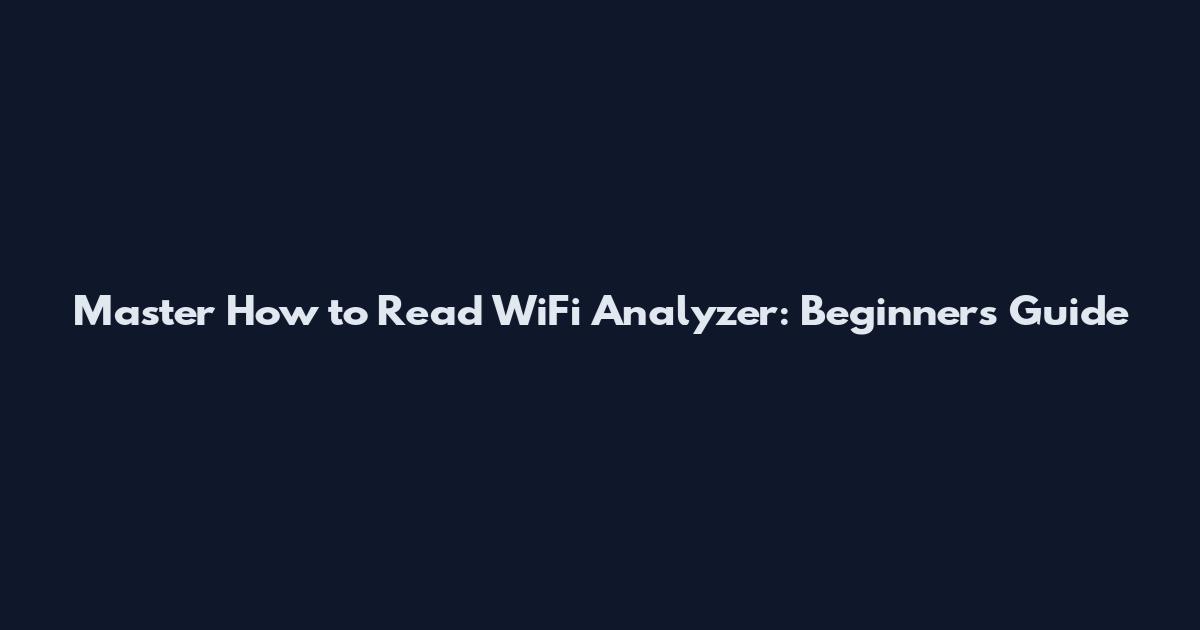 Master How to Read WiFi Analyzer: Beginner's Guide
