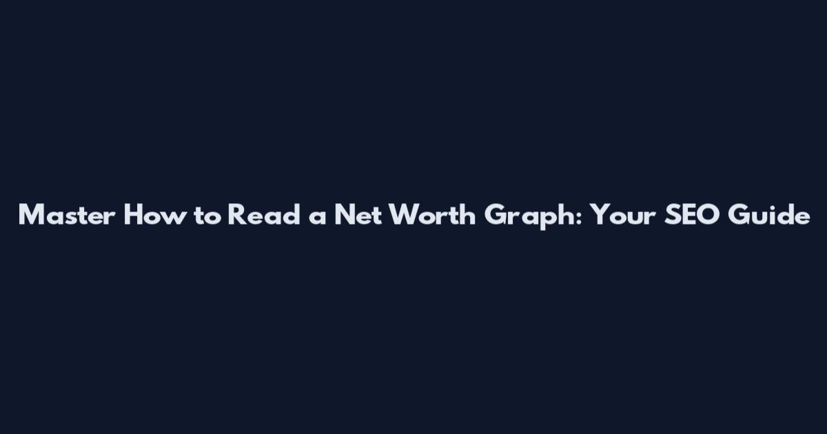 Master How to Read a Net Worth Graph: Your SEO Guide