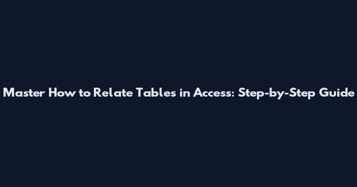 Master How to Relate Tables in Access: Step-by-Step Guide