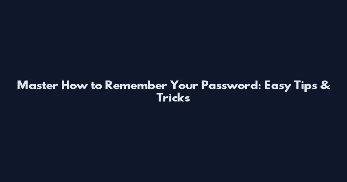 Master How to Remember Your Password: Easy Tips & Tricks