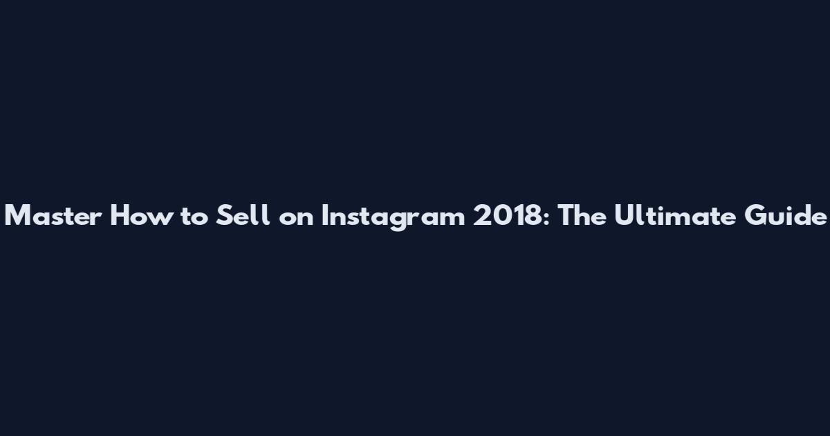 Master How to Sell on Instagram 2018: The Ultimate Guide
