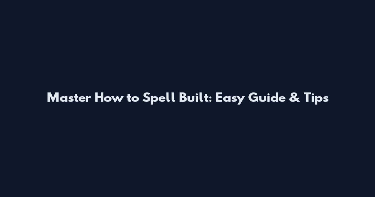 Master How to Spell Built: Easy Guide & Tips