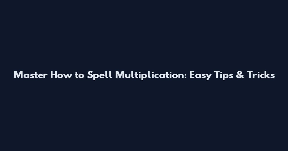Master How to Spell Multiplication: Easy Tips & Tricks