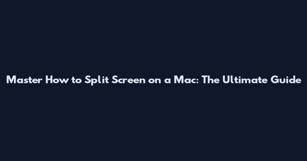 Master How to Split Screen on a Mac: The Ultimate Guide