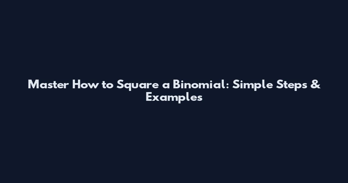 Master How to Square a Binomial: Simple Steps & Examples