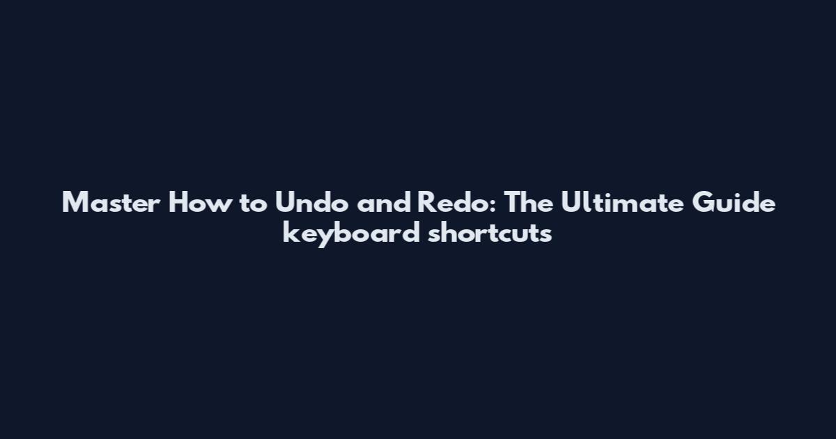 Master How to Undo and Redo: The Ultimate Guide keyboard shortcuts