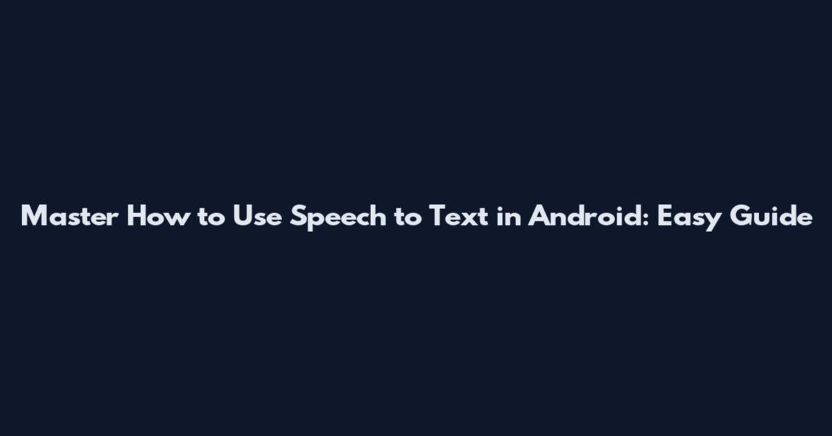 Master How to Use Speech to Text in Android: Easy Guide