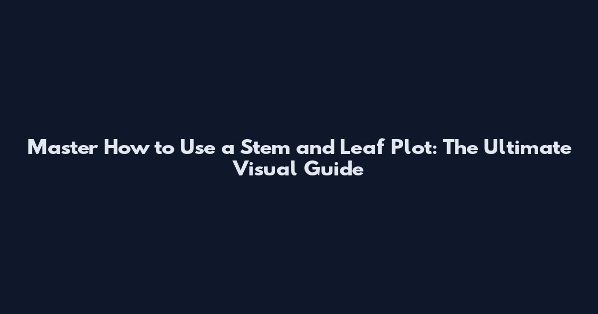 Master How to Use a Stem and Leaf Plot: The Ultimate Visual Guide