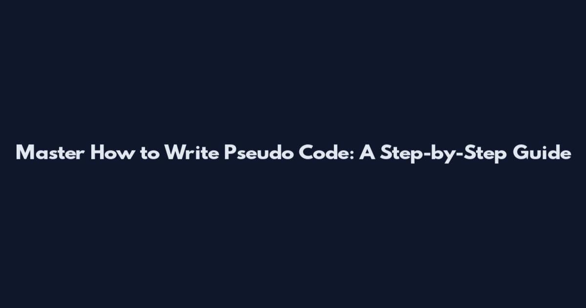 Master How to Write Pseudo Code: A Step-by-Step Guide