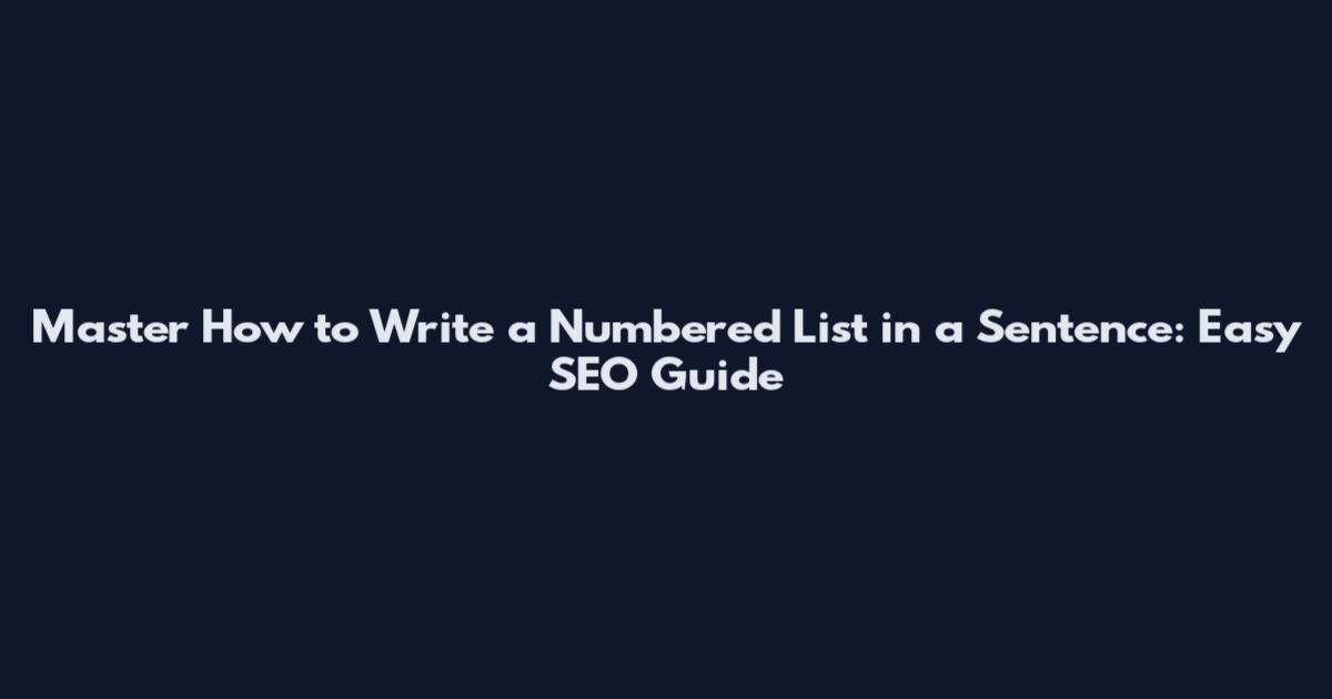 Master How to Write a Numbered List in a Sentence: Easy SEO Guide