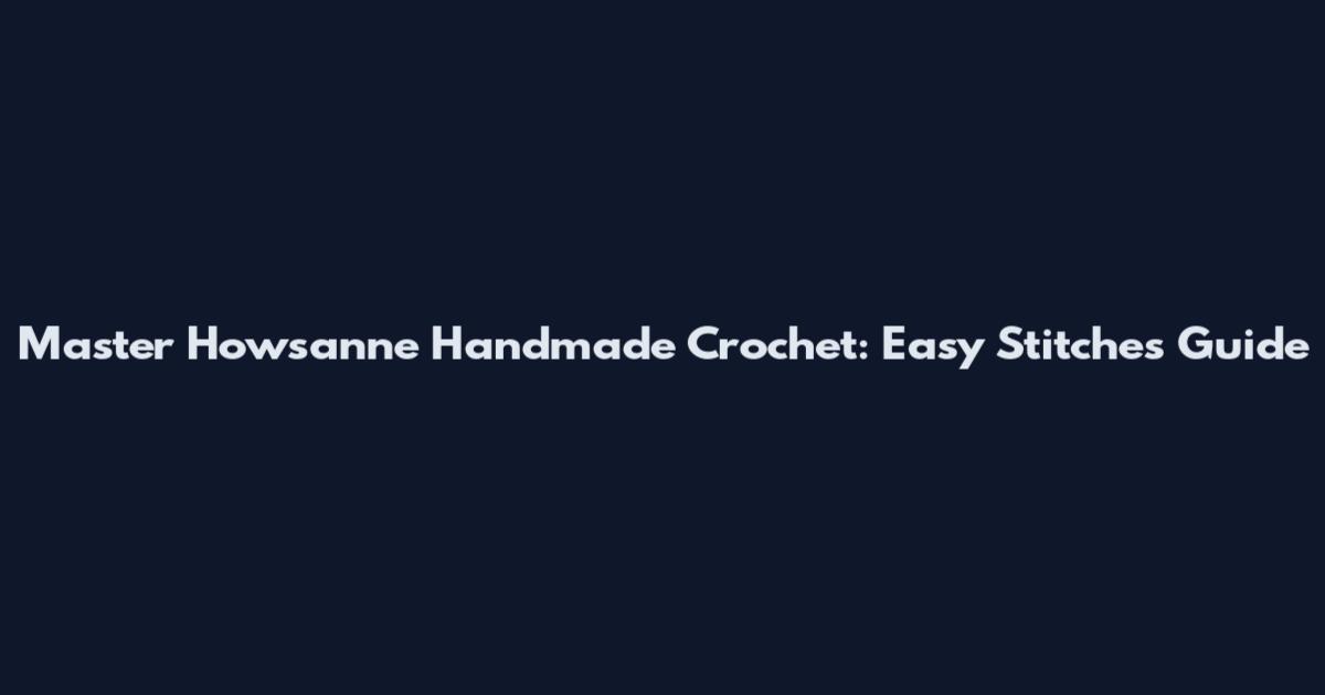 Master Howsanne Handmade Crochet: Easy Stitches Guide
