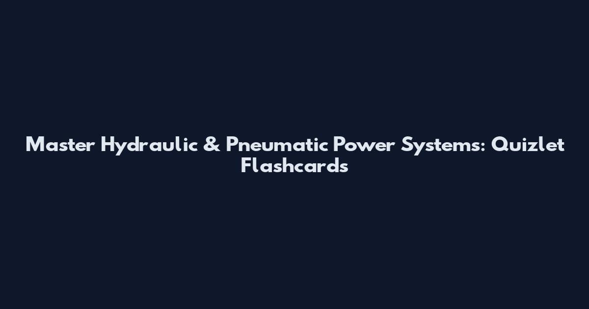 Master Hydraulic & Pneumatic Power Systems: Quizlet Flashcards
