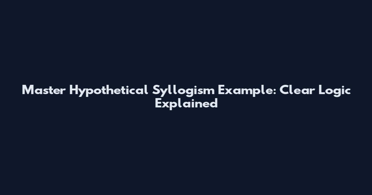 Master Hypothetical Syllogism Example: Clear Logic Explained