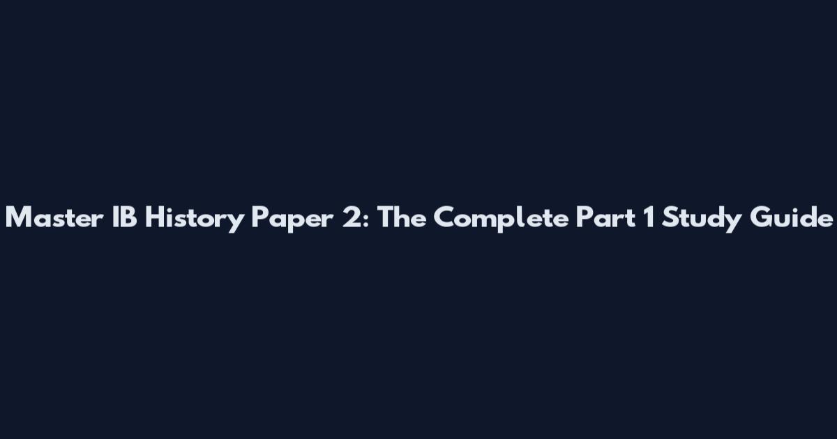 Master IB History Paper 2: The Complete Part 1 Study Guide