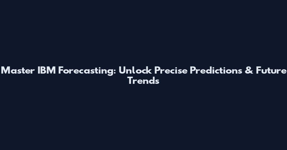 Master IBM Forecasting: Unlock Precise Predictions & Future Trends