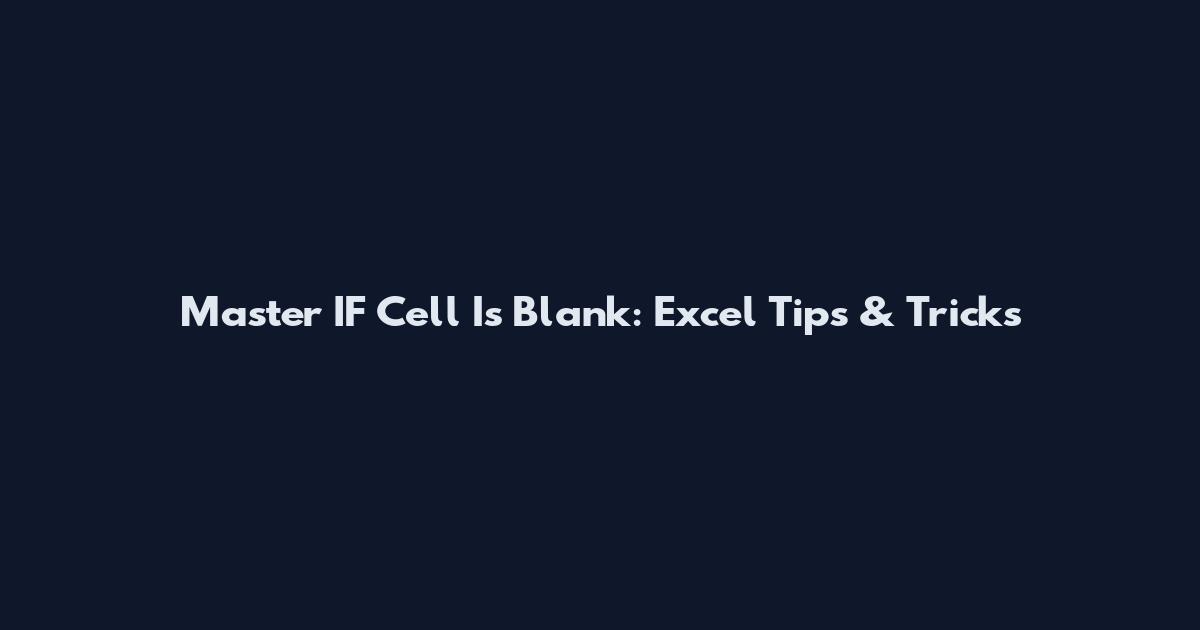Master IF Cell Is Blank: Excel Tips & Tricks