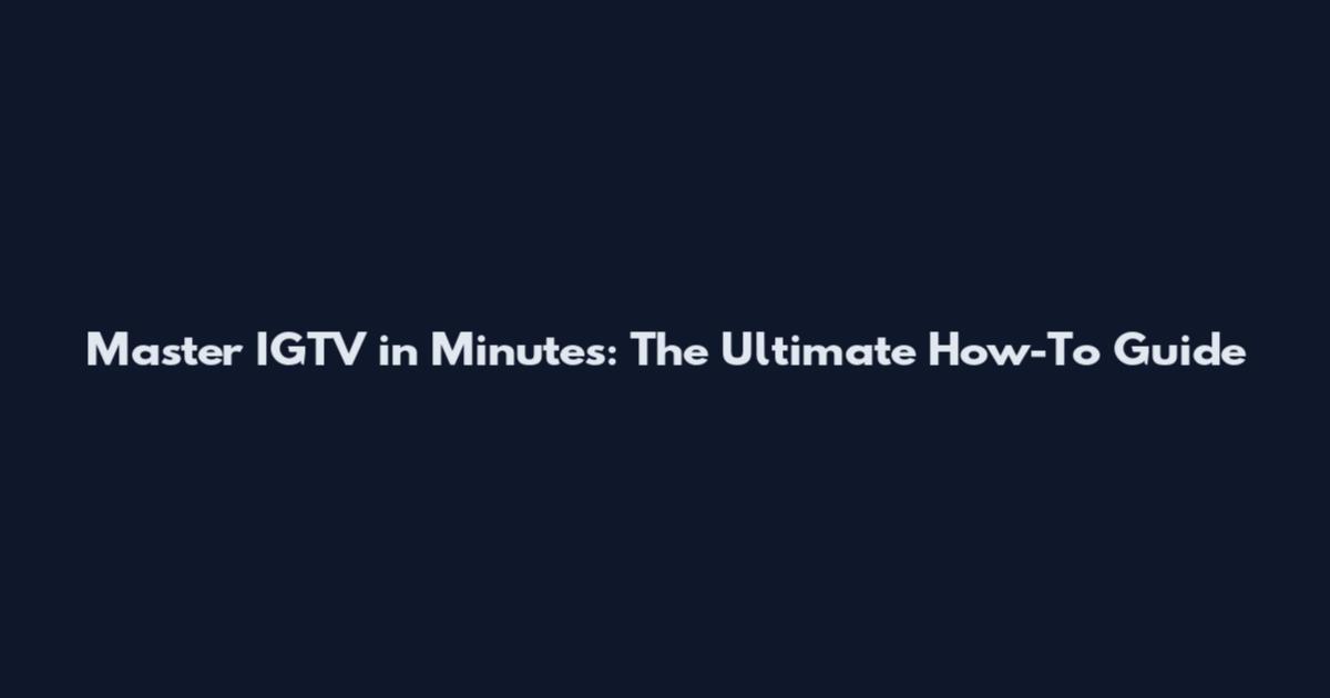 Master IGTV in Minutes: The Ultimate How-To Guide