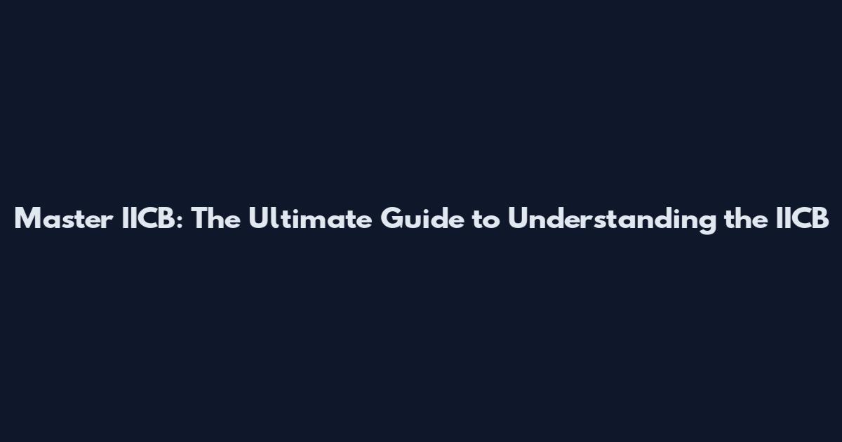 Master IICB: The Ultimate Guide to Understanding the IICB