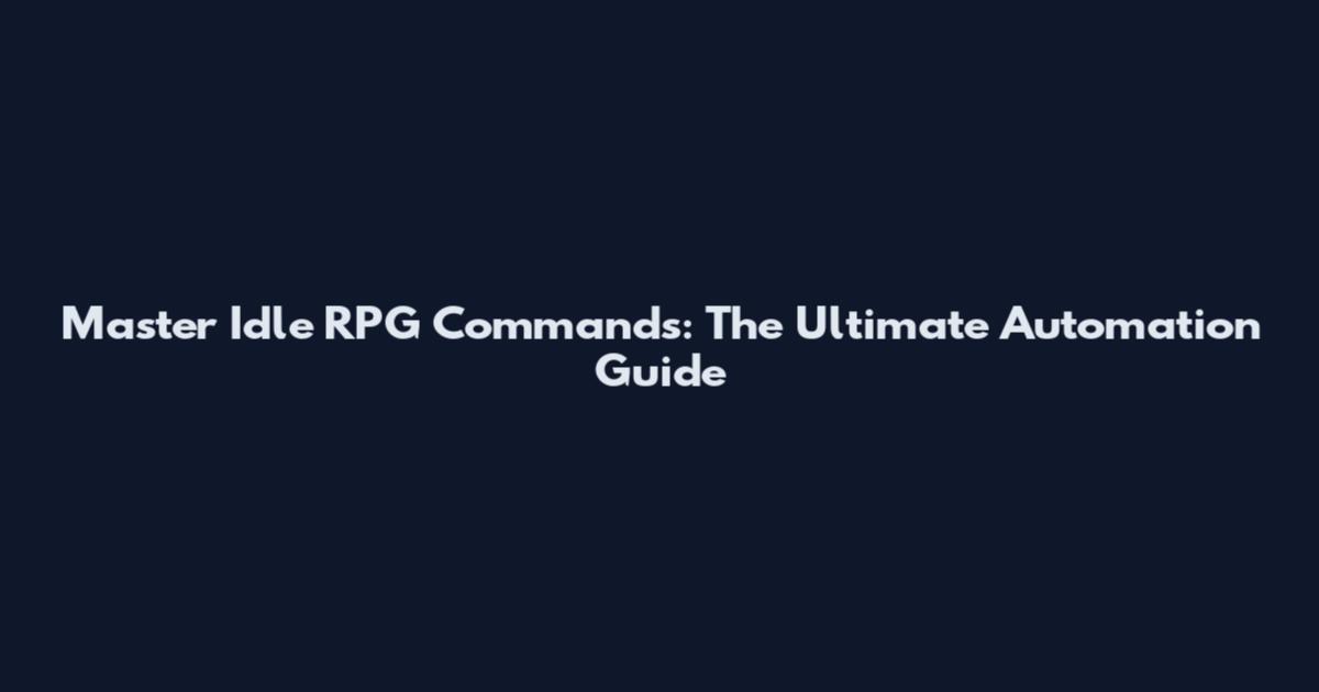Master Idle RPG Commands: The Ultimate Automation Guide