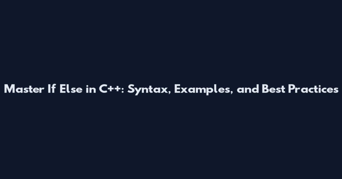 Master If Else in C++: Syntax, Examples, and Best Practices