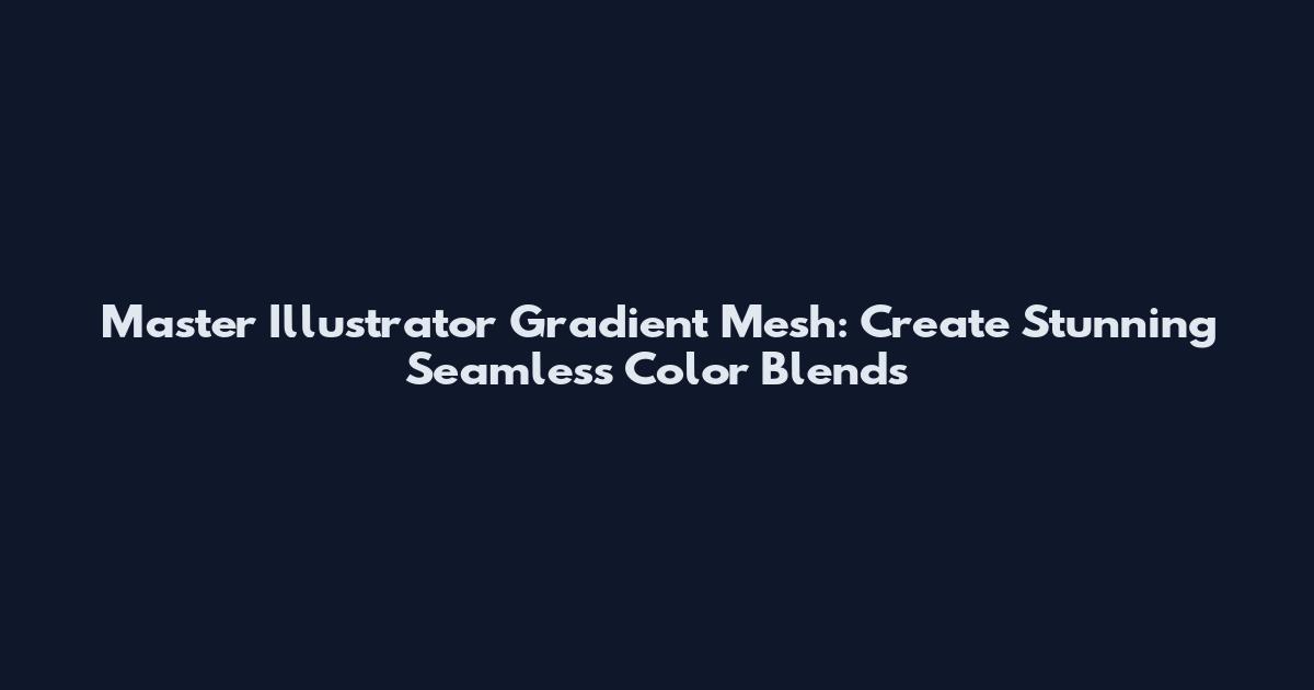 Master Illustrator Gradient Mesh: Create Stunning Seamless Color Blends