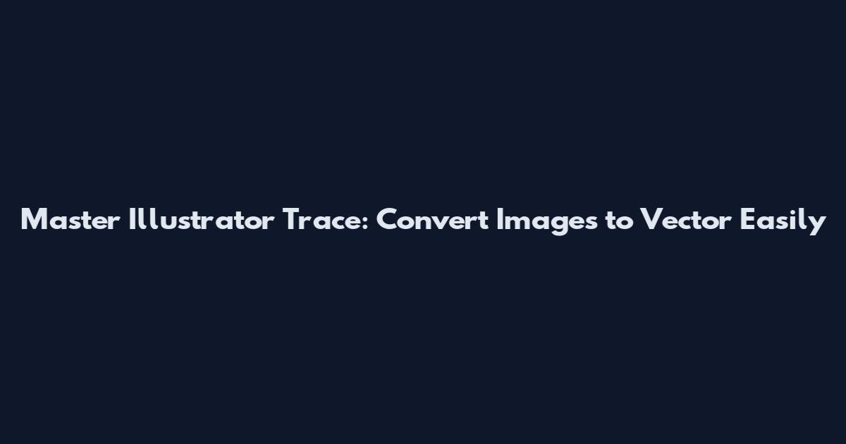 Master Illustrator Trace: Convert Images to Vector Easily