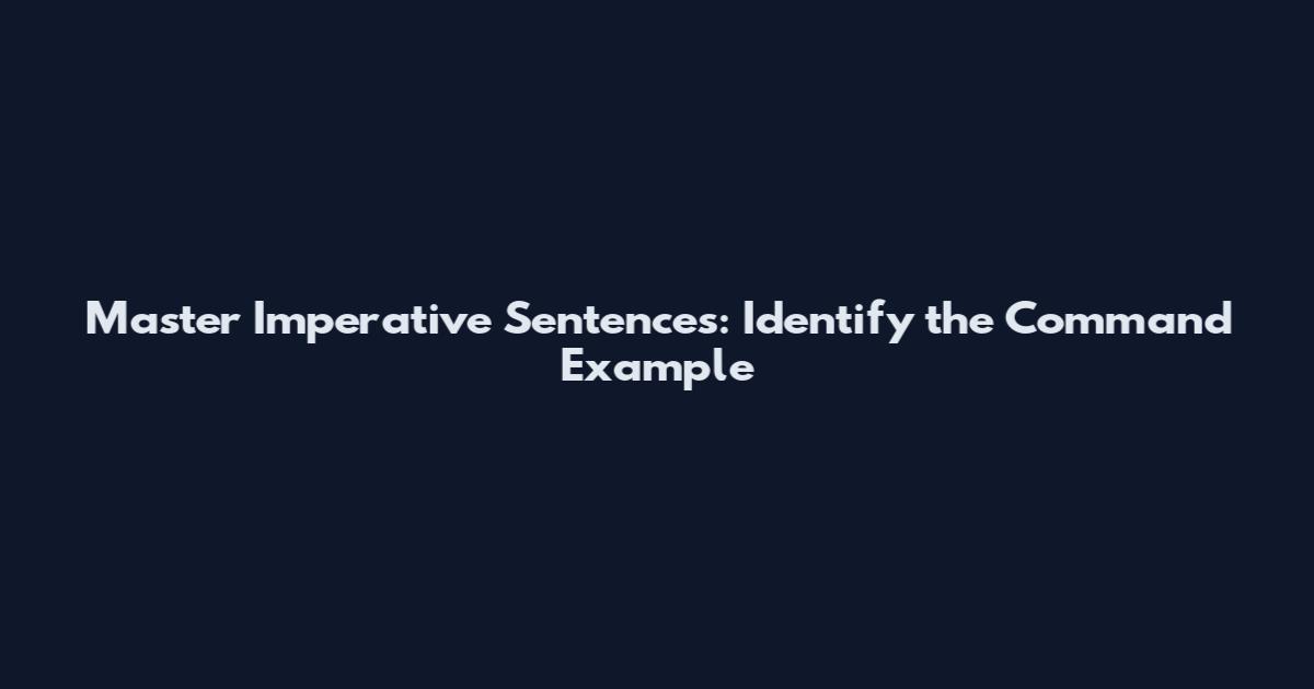 Master Imperative Sentences: Identify the Command Example