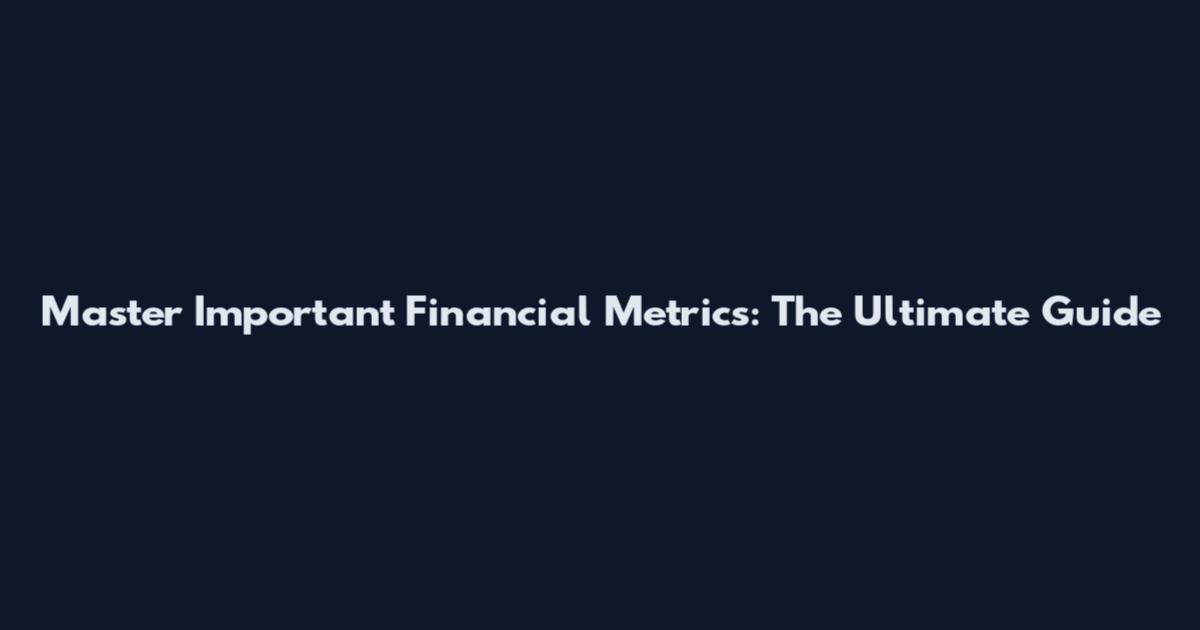 Master Important Financial Metrics: The Ultimate Guide