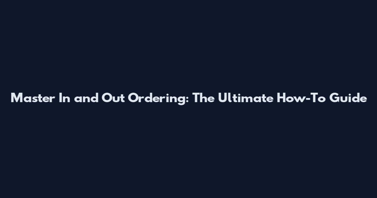 Master In and Out Ordering: The Ultimate How-To Guide