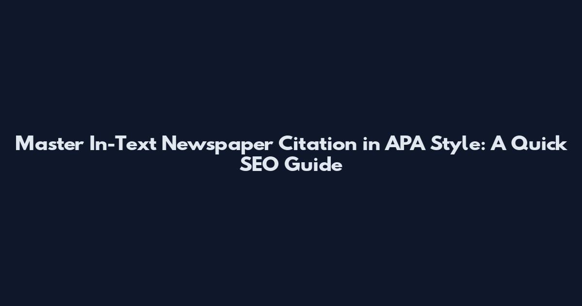 Master In-Text Newspaper Citation in APA Style: A Quick SEO Guide