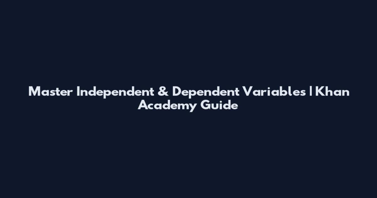 Master Independent & Dependent Variables | Khan Academy Guide